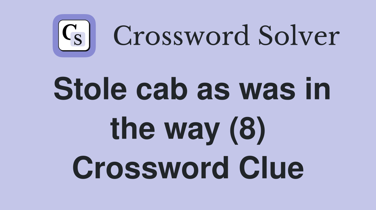 Stole cab as was in the way (8) Crossword Clue