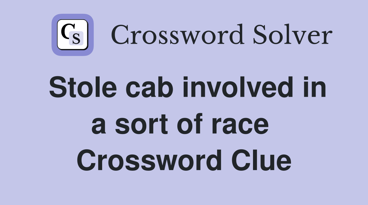 Stole cab involved in a sort of race  Crossword Clue