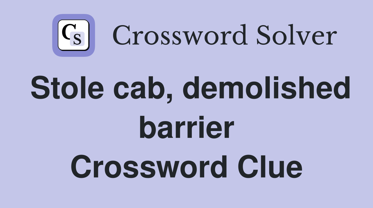 Stole cab, demolished barrier Crossword Clue