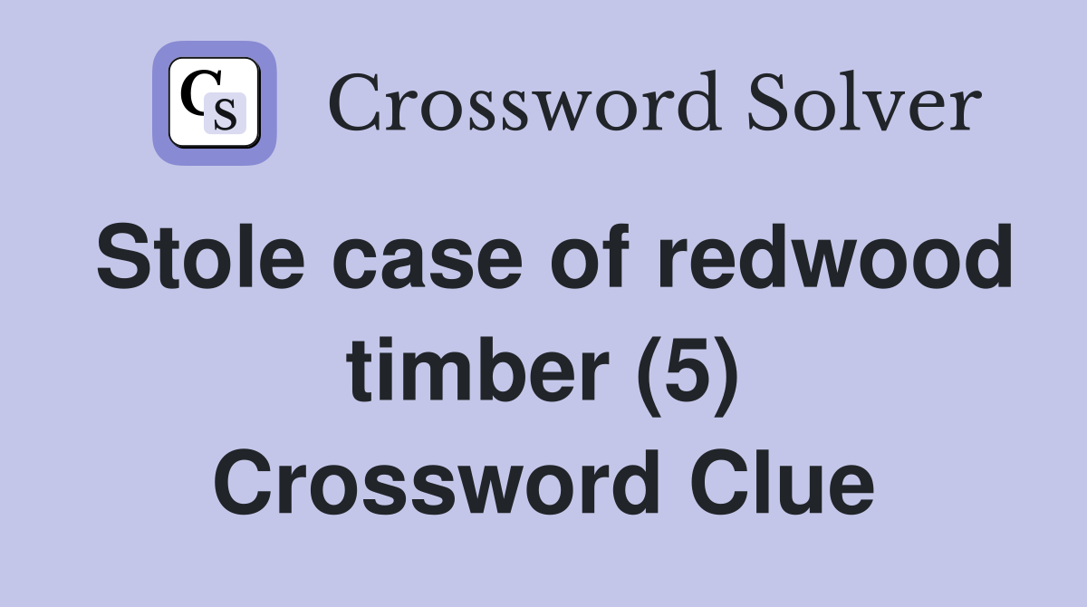 Stole case of redwood timber (5) Crossword Clue
