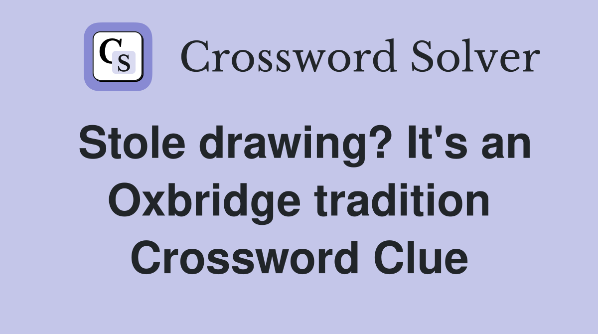 Stole drawing? It's an Oxbridge tradition Crossword Clue
