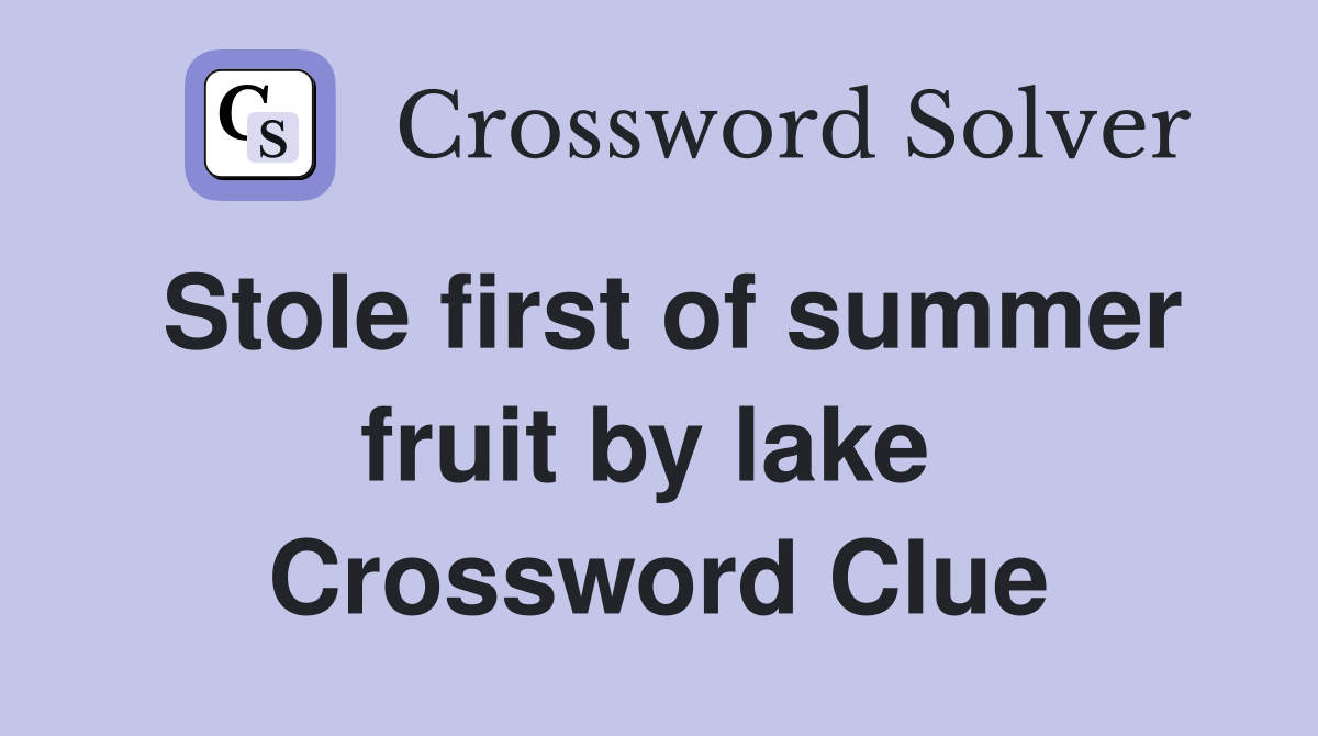 Stole first of summer fruit by lake  Crossword Clue