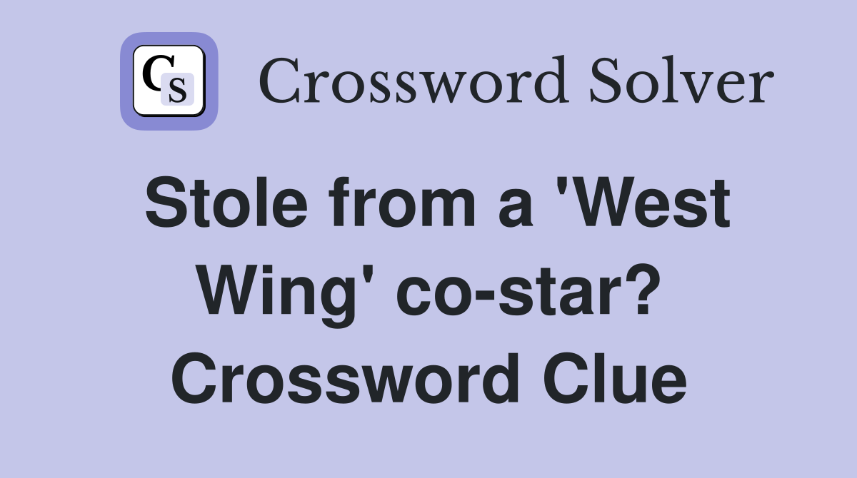 Stole from a 'West Wing' co-star? Crossword Clue