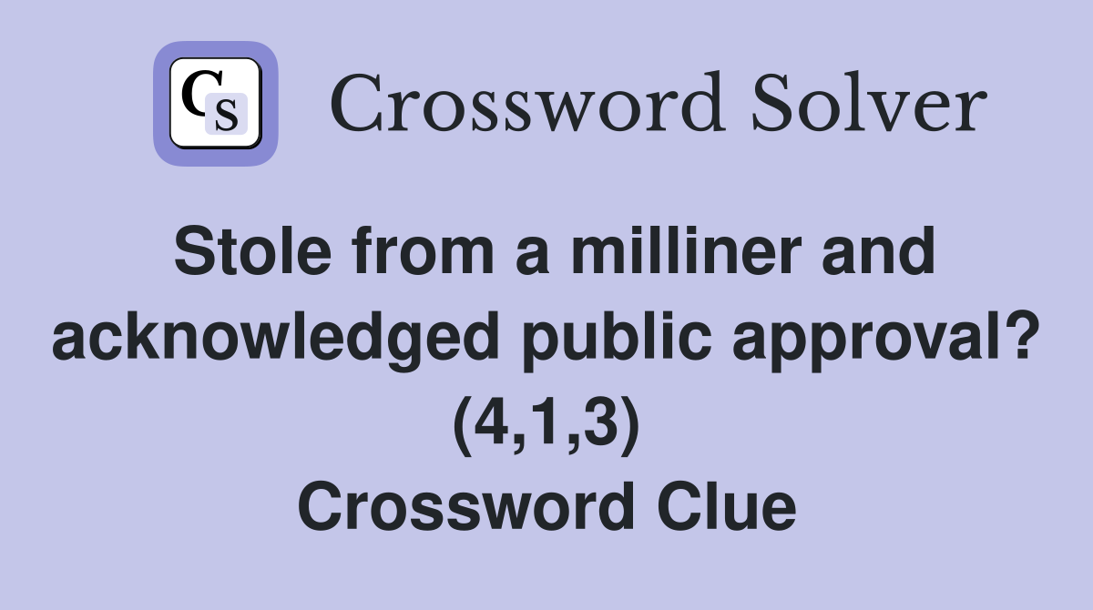 Stole from a milliner and acknowledged public approval? (4,1,3) Crossword Clue