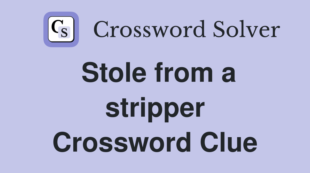 Stole from a stripper Crossword Clue