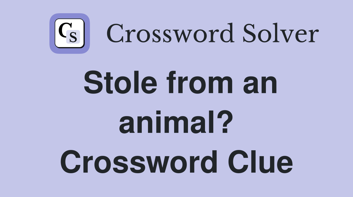 Stole from an animal? Crossword Clue