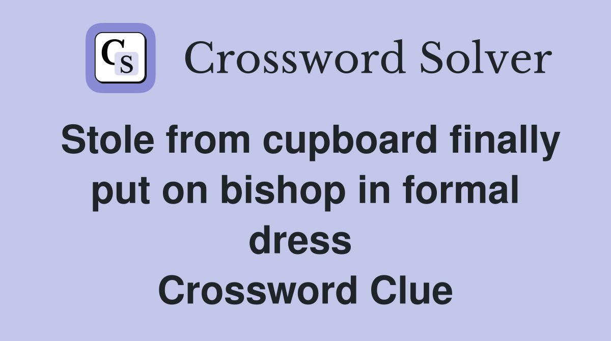 Stole from cupboard finally put on bishop in formal dress  Crossword Clue