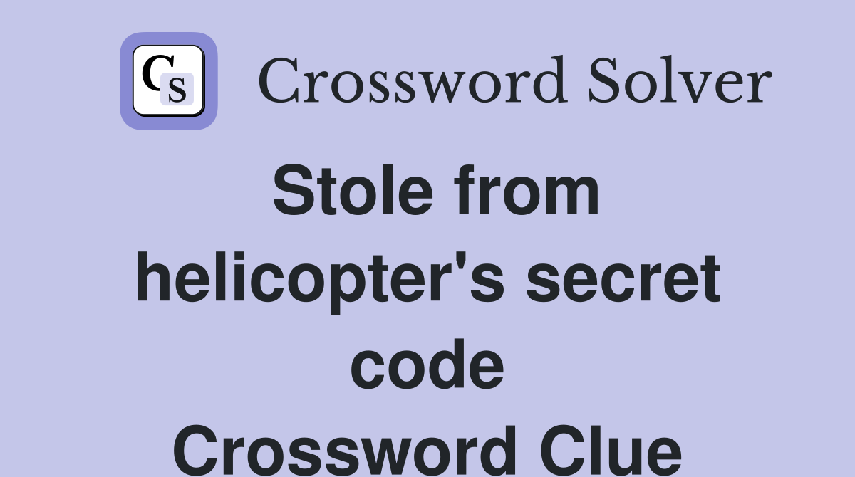 Stole from helicopter's secret code Crossword Clue