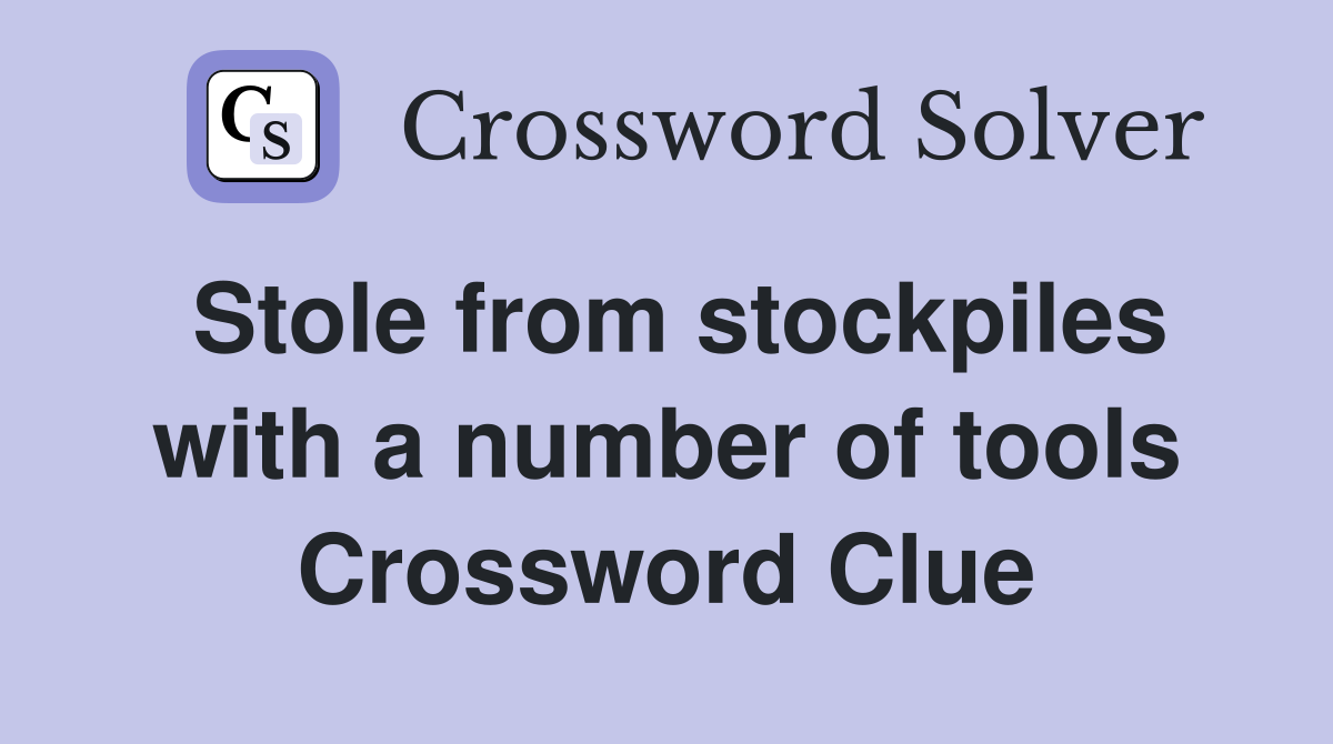 Stole from stockpiles with a number of tools Crossword Clue
