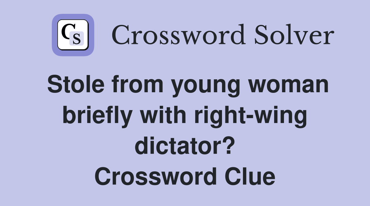 Stole from young woman briefly with right-wing dictator? Crossword Clue