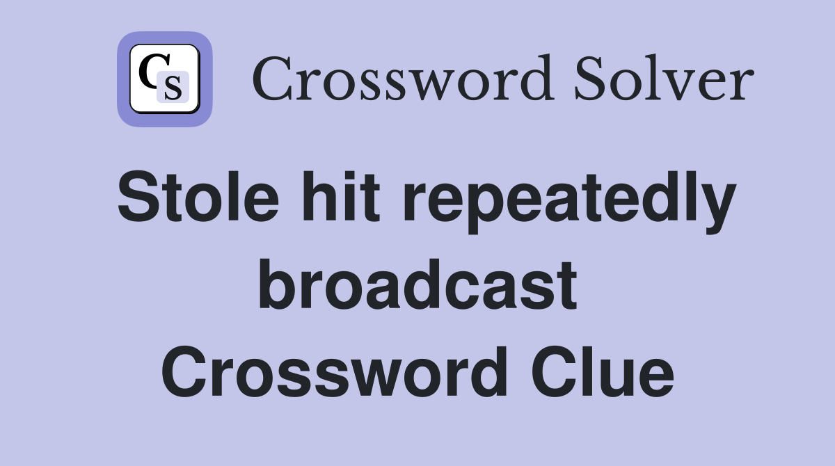 Stole hit repeatedly broadcast Crossword Clue
