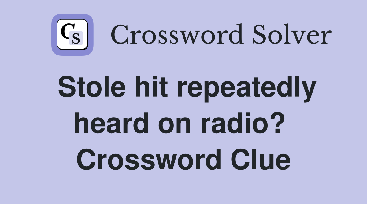 Stole hit repeatedly heard on radio?  Crossword Clue
