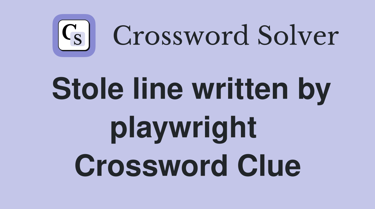 Stole line written by playwright  Crossword Clue