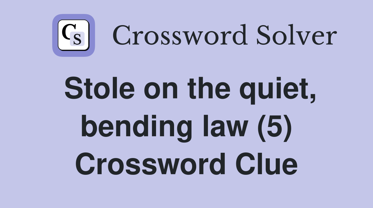 Stole on the quiet, bending law (5) Crossword Clue