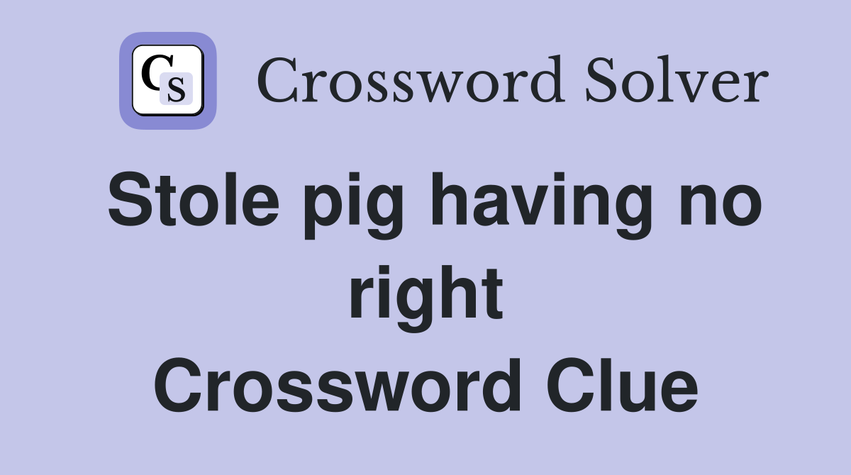 Stole pig having no right Crossword Clue