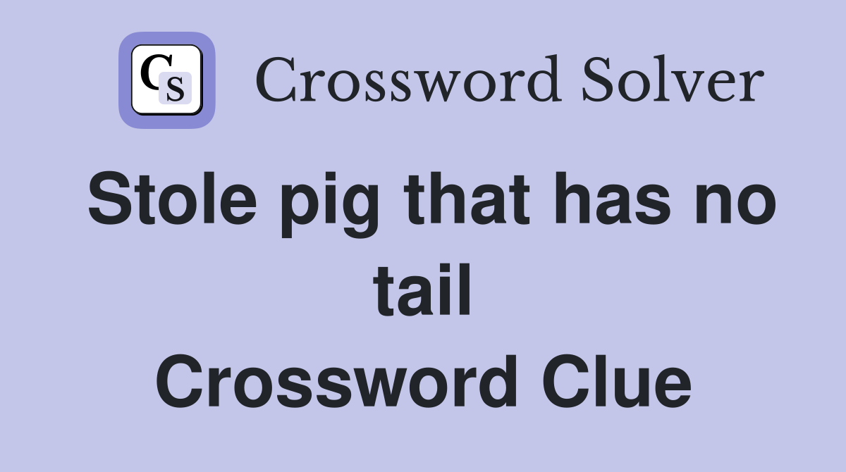 Stole pig that has no tail Crossword Clue