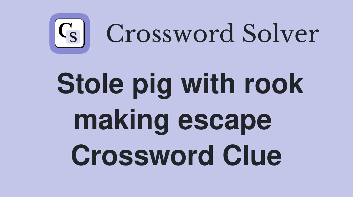 Stole pig with rook making escape  Crossword Clue