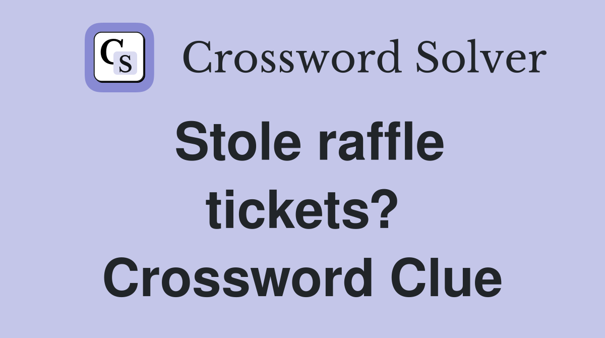 Stole raffle tickets? Crossword Clue