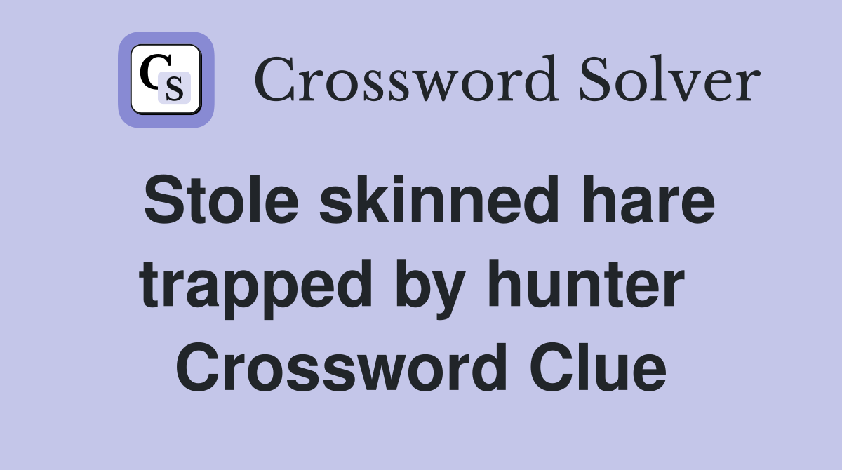 Stole skinned hare trapped by hunter  Crossword Clue