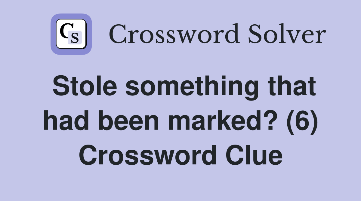 Stole something that had been marked? (6) Crossword Clue