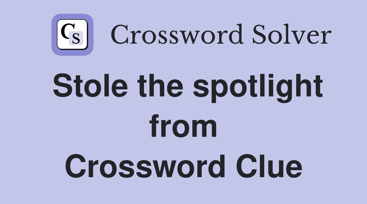 Stole the spotlight from Crossword Clue