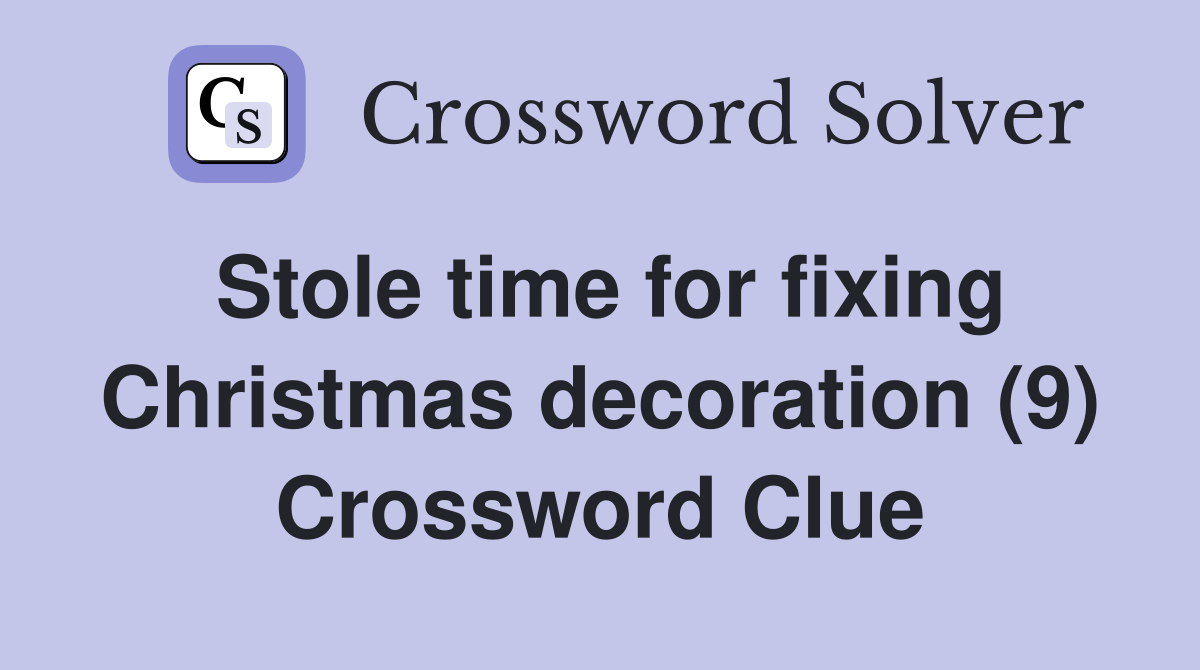 Stole time for fixing Christmas decoration (9) Crossword Clue