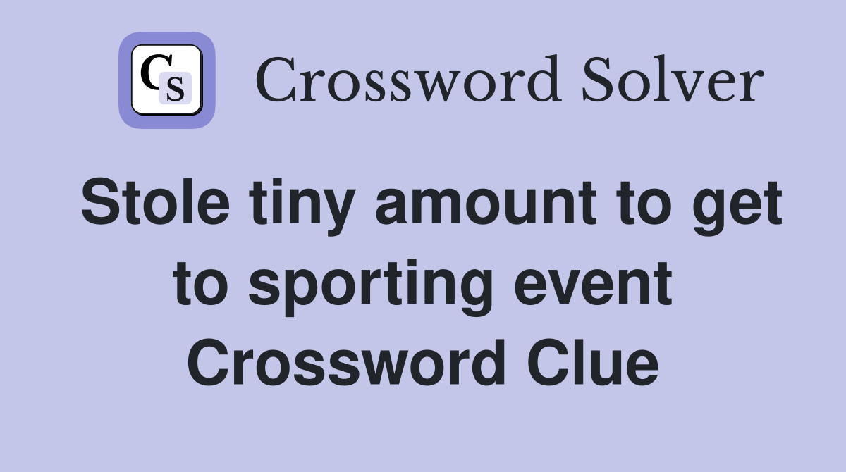 Stole tiny amount to get to sporting event Crossword Clue