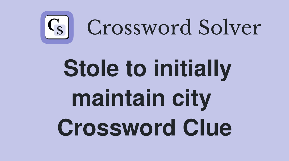 Stole to initially maintain city  Crossword Clue