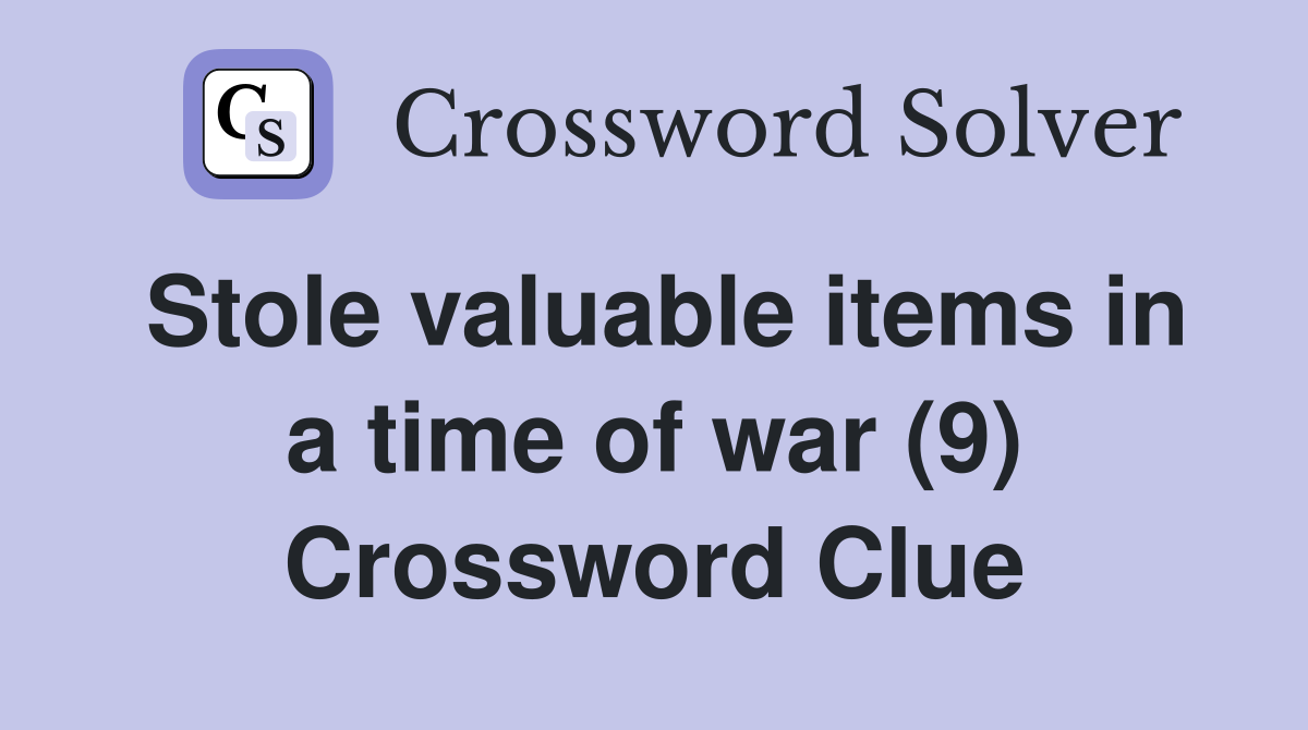Stole valuable items in a time of war (9) Crossword Clue