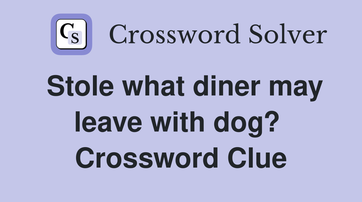 Stole what diner may leave with dog?  Crossword Clue