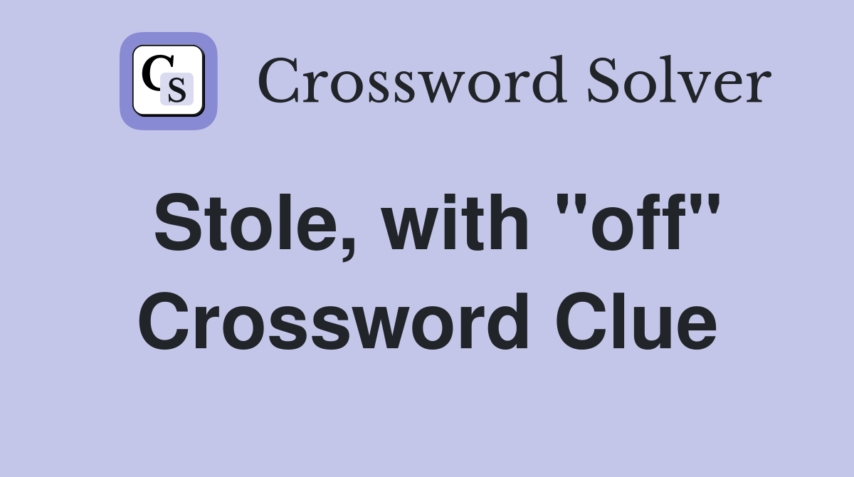 Stole, with "off" Crossword Clue