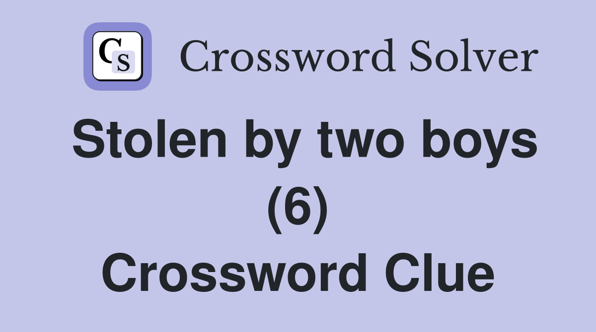 Stolen by two boys (6) Crossword Clue