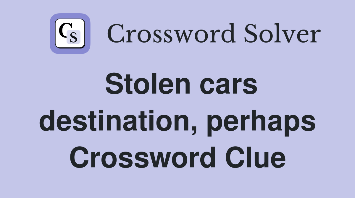 Stolen cars destination, perhaps Crossword Clue