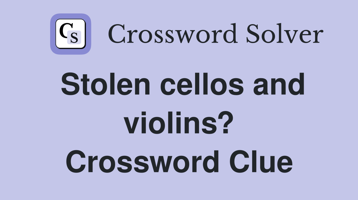 Stolen cellos and violins? Crossword Clue