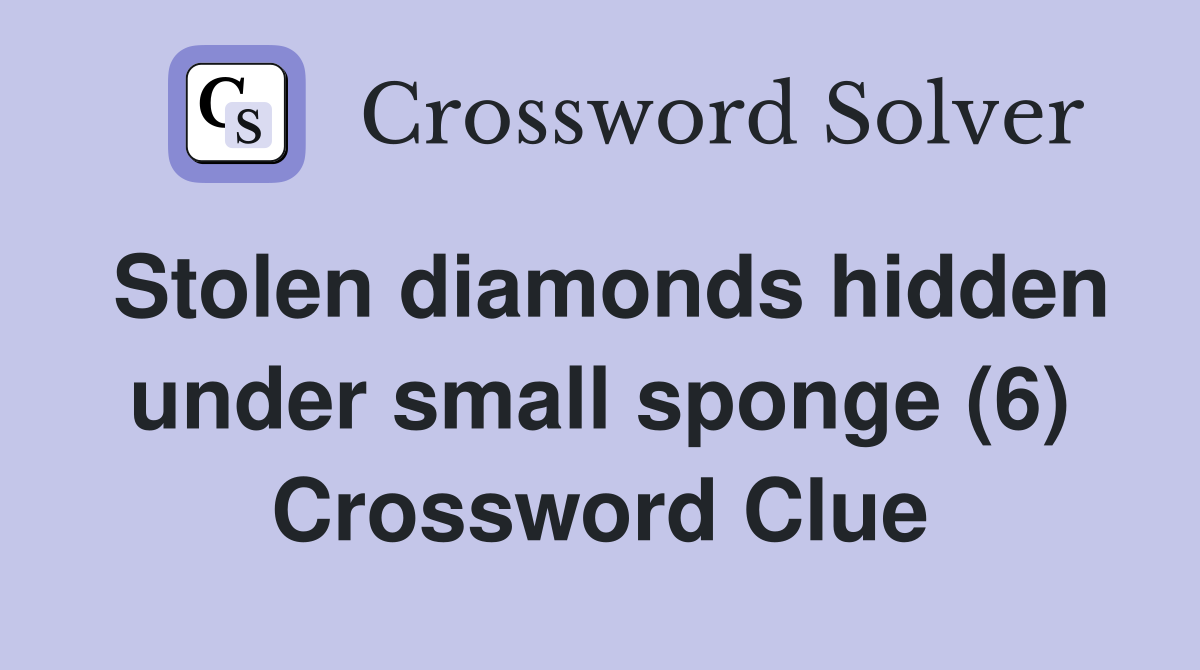Stolen diamonds hidden under small sponge (6) Crossword Clue
