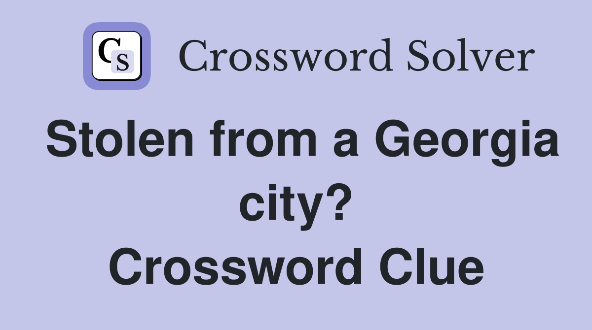 Stolen from a Georgia city? Crossword Clue