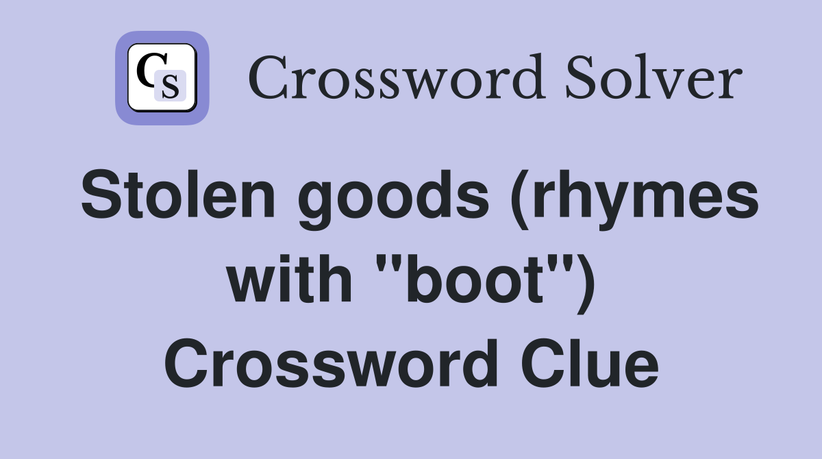 Stolen goods (rhymes with "boot") Crossword Clue