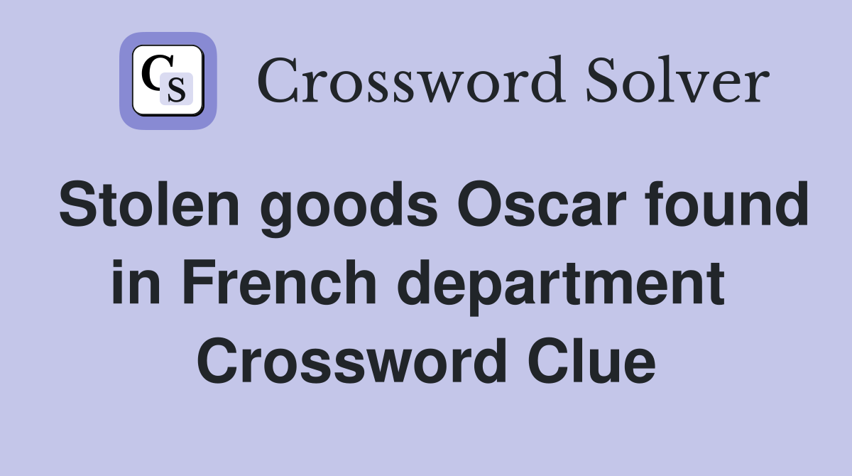 Stolen goods Oscar found in French department  Crossword Clue
