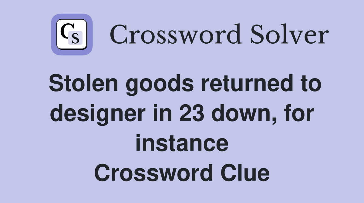 Stolen goods returned to designer in 23 down, for instance Crossword Clue