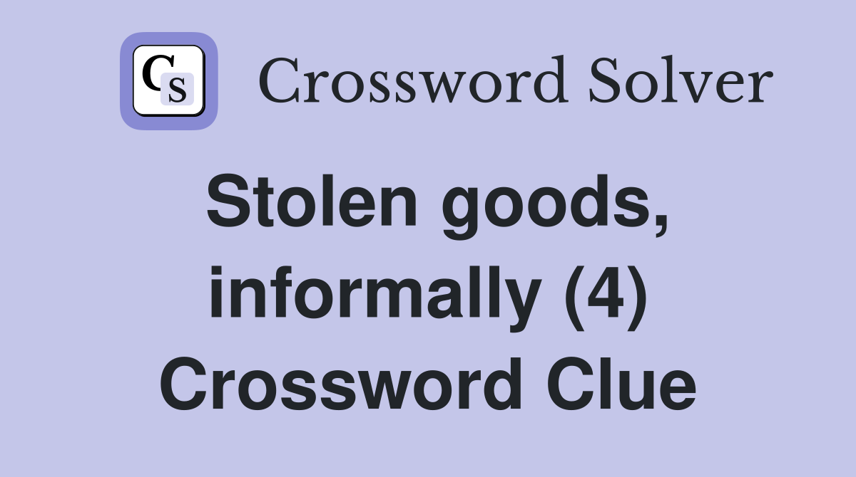 Stolen goods, informally (4) Crossword Clue