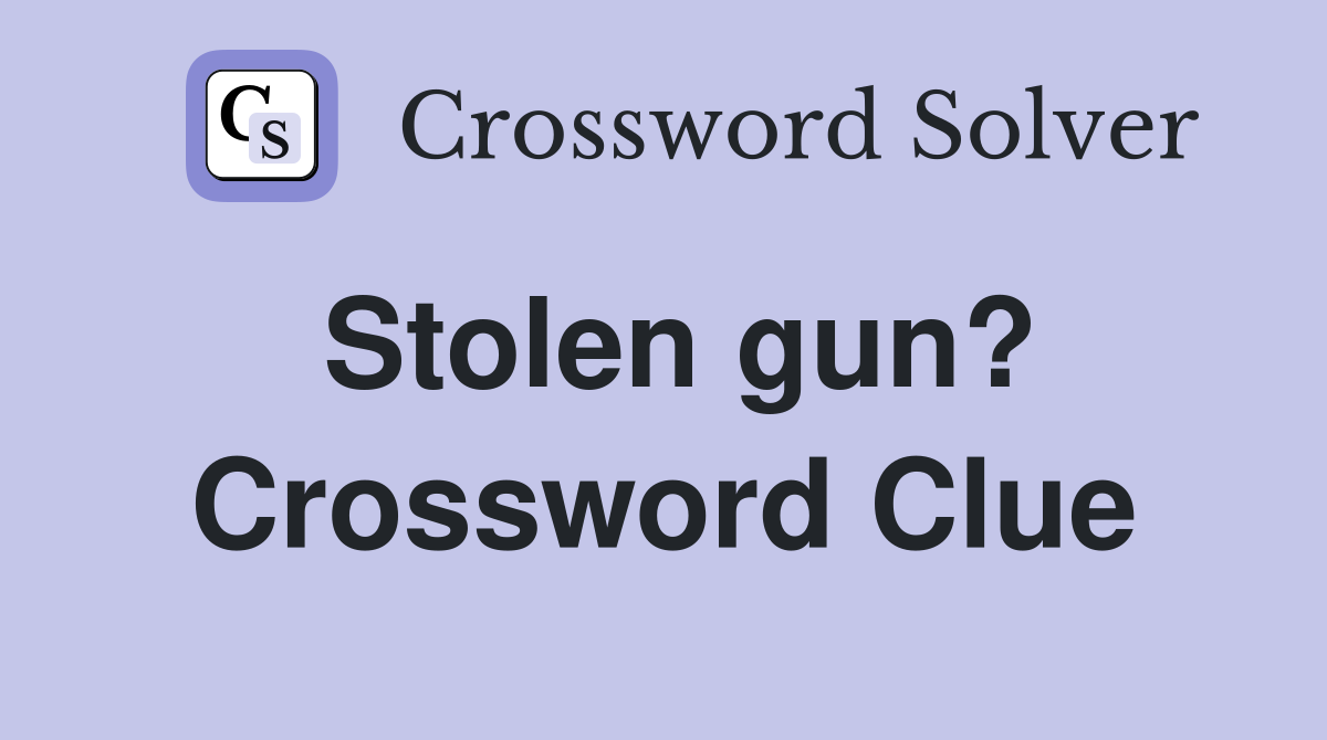 Stolen gun? Crossword Clue
