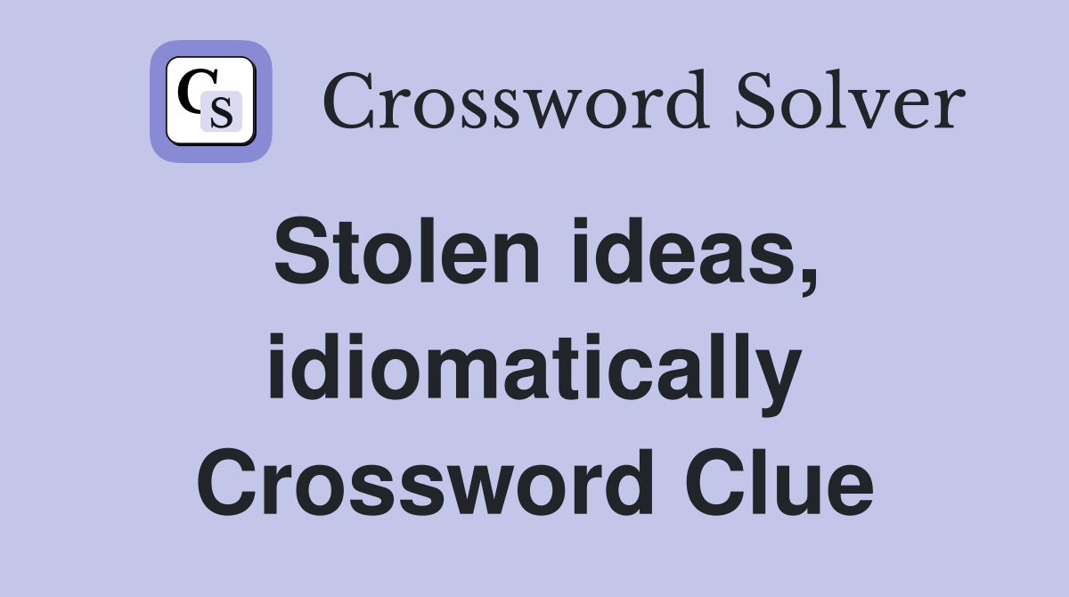 Stolen ideas, idiomatically Crossword Clue