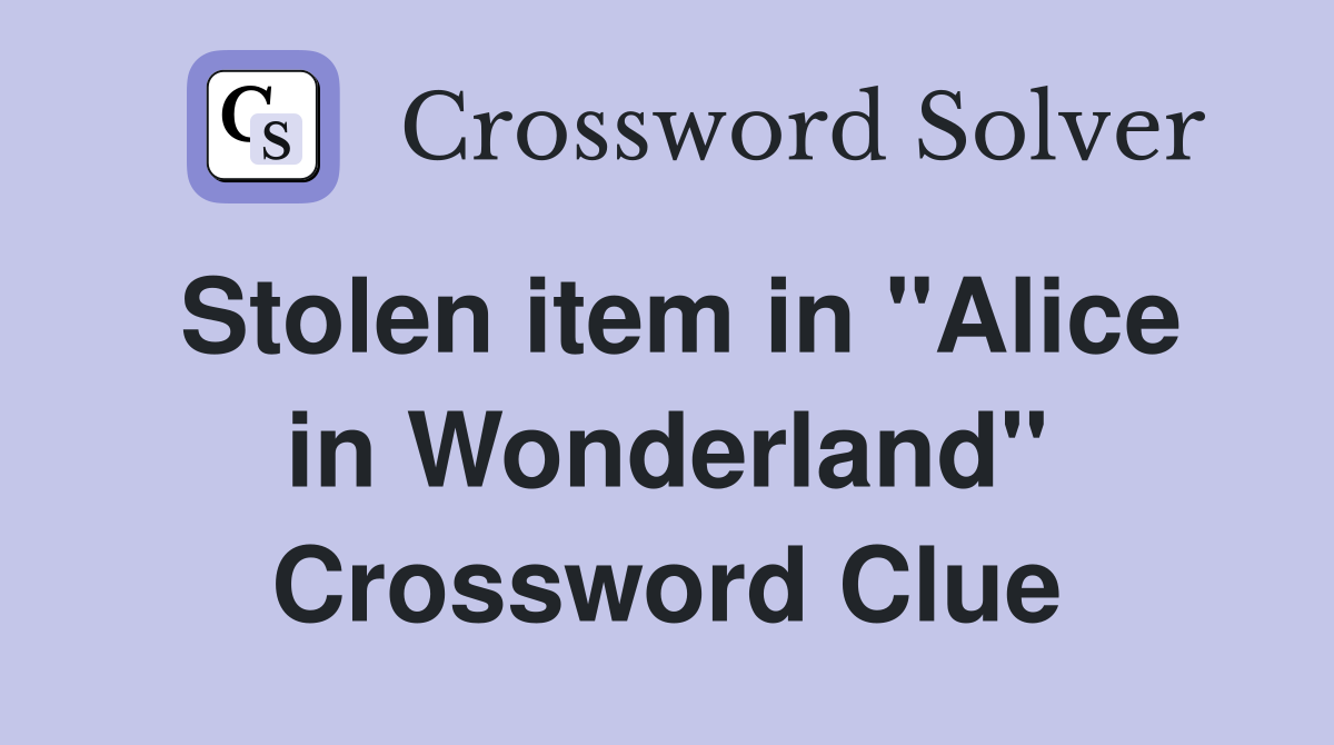 Stolen item in "Alice in Wonderland" Crossword Clue