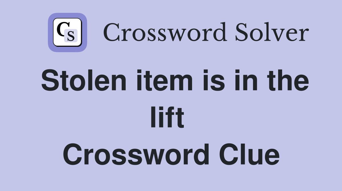 Stolen item is in the lift  Crossword Clue