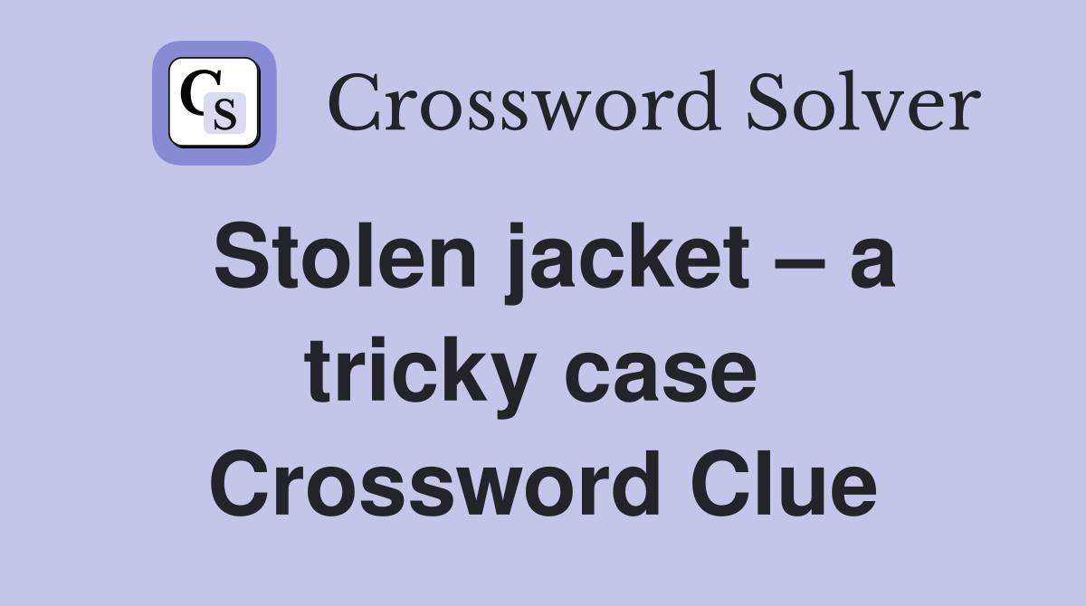 Stolen jacket – a tricky case  Crossword Clue