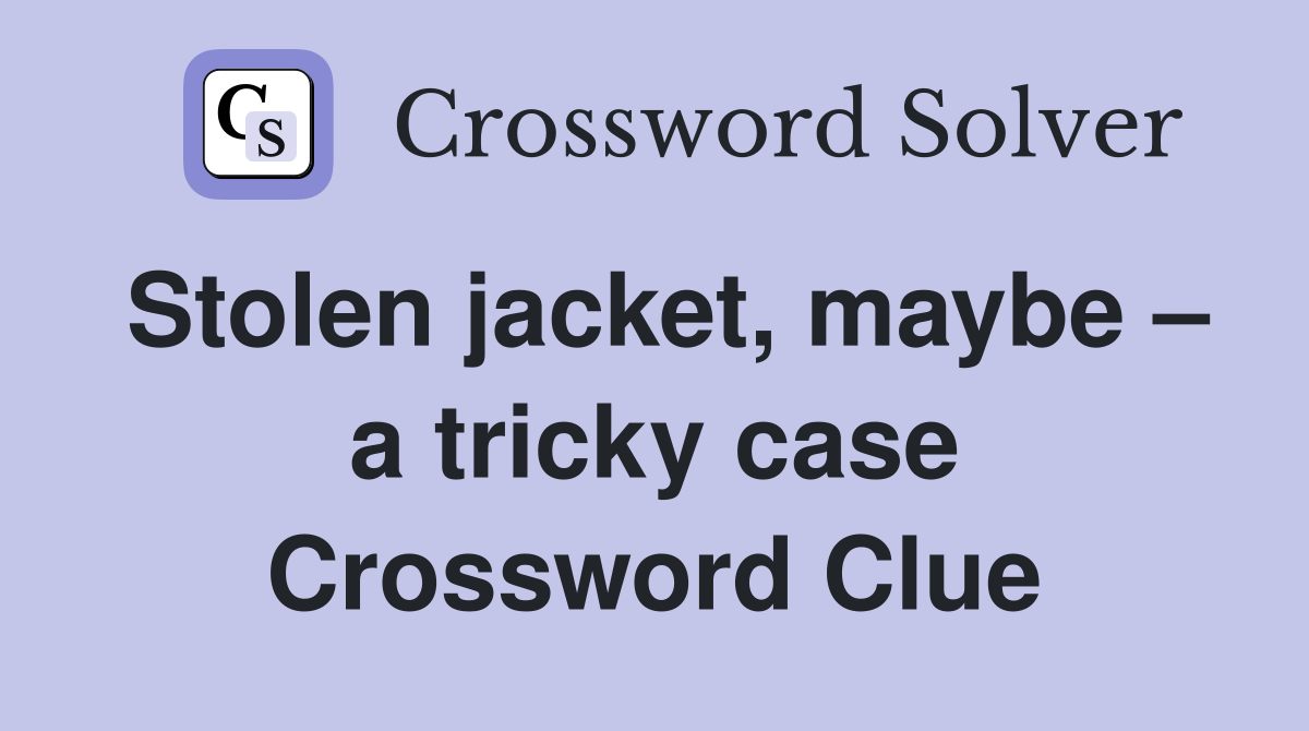 Stolen jacket, maybe – a tricky case Crossword Clue