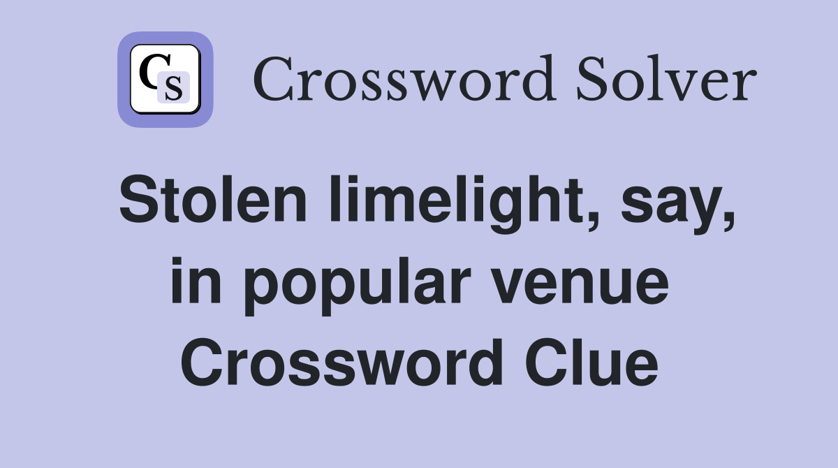 Stolen limelight, say, in popular venue Crossword Clue