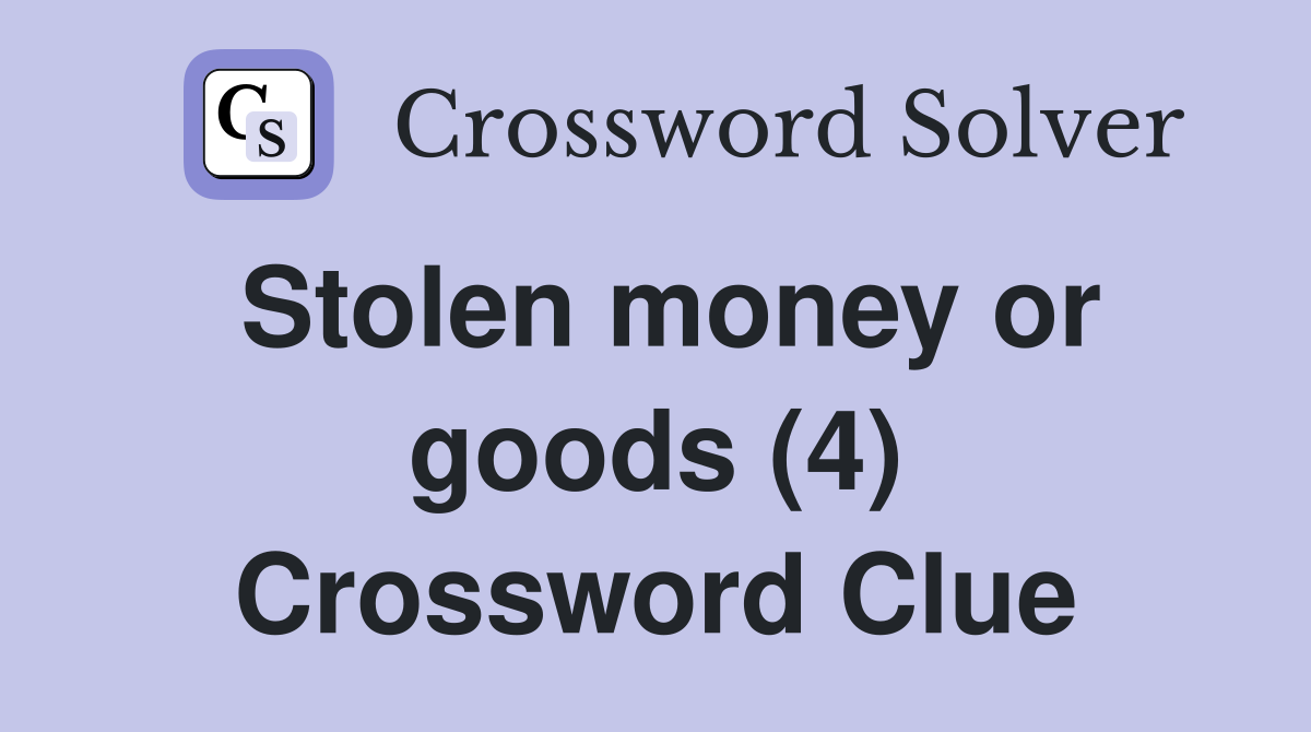 Stolen money or goods (4) Crossword Clue
