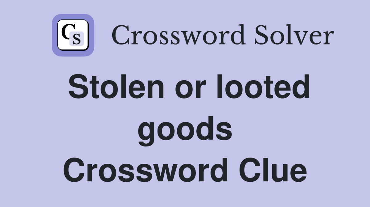 Stolen or looted goods Crossword Clue