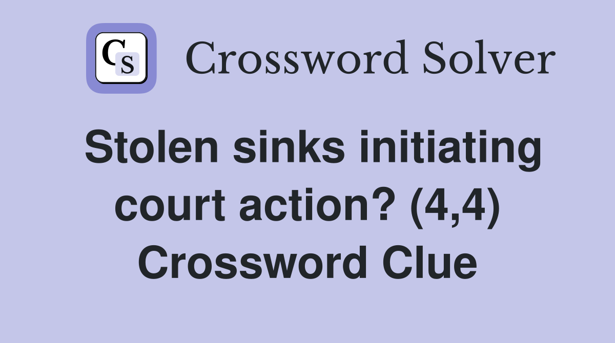 Stolen sinks initiating court action? (4,4) Crossword Clue